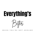 Everything's Better When You're Not Around Graphic Tee