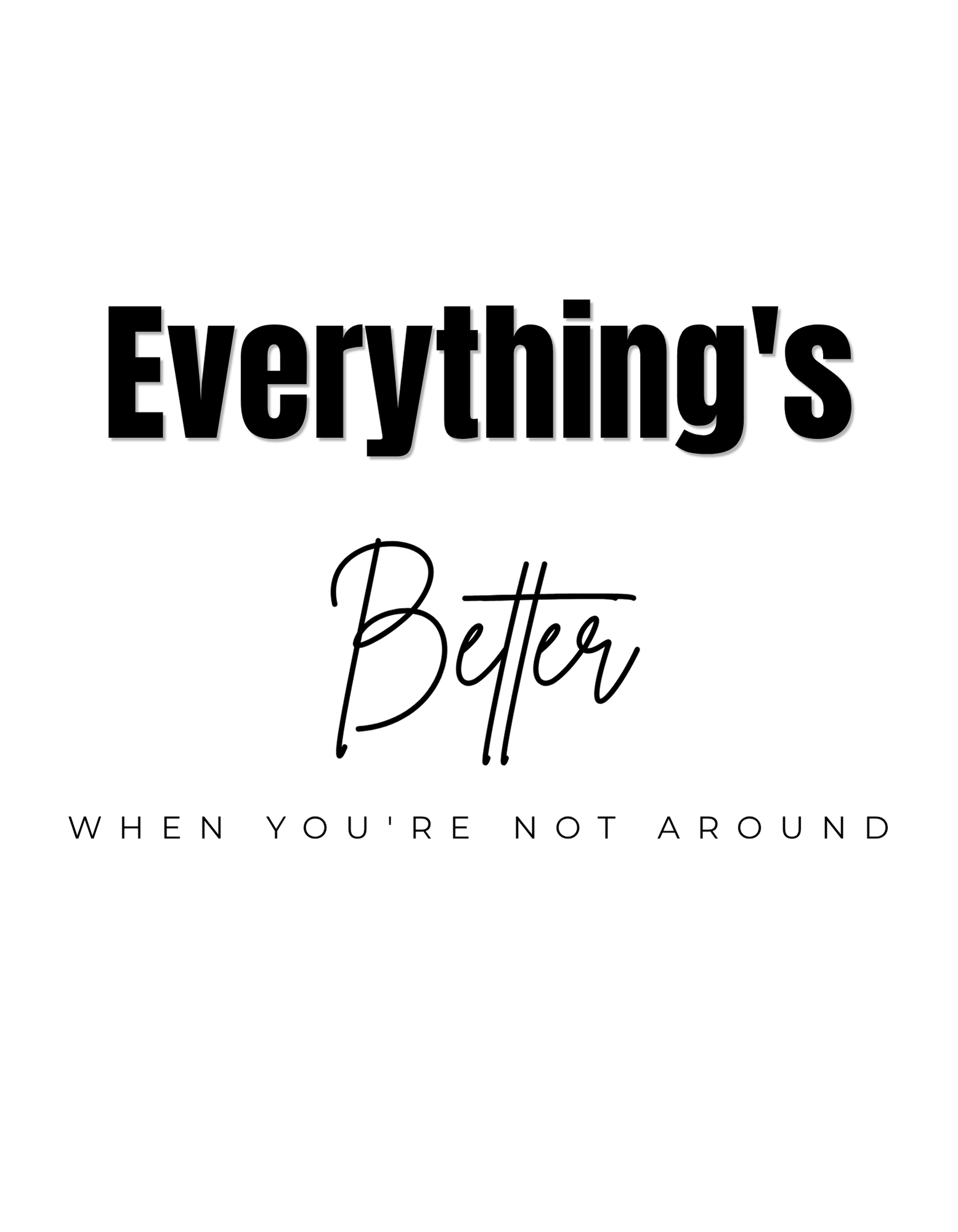 Everything's Better When You're Not Around Graphic Tee