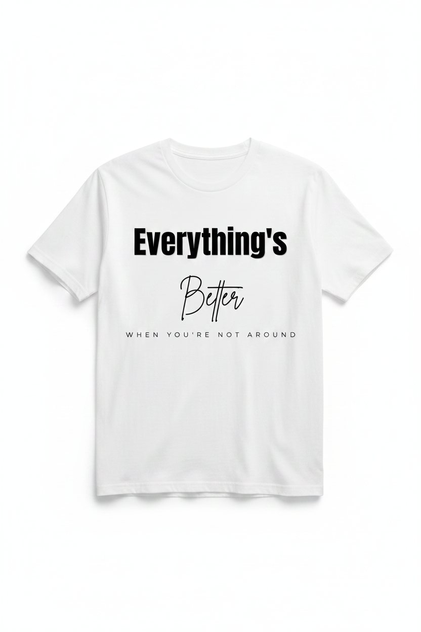Everything's Better When You're Not Around Graphic Tee